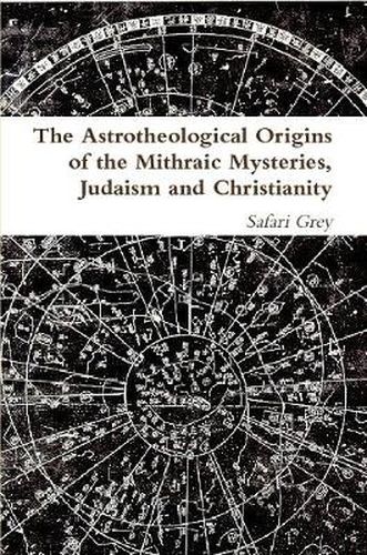 Cover image for The Astrotheological Origins of the Mithraic Mysteries, Judaism and Christianity