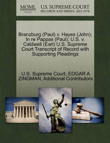 Cover image for Branzburg (Paul) V. Hayes (John); In Re Pappas (Paul); U.S. V. Caldwell (Earl) U.S. Supreme Court Transcript of Record with Supporting Pleadings