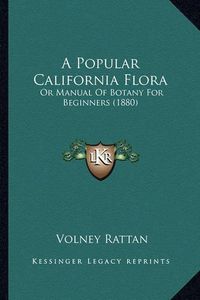 Cover image for A Popular California Flora: Or Manual of Botany for Beginners (1880)