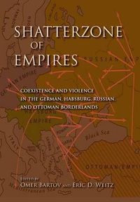 Cover image for Shatterzone of Empires: Coexistence and Violence in the German, Habsburg, Russian, and Ottoman Borderlands