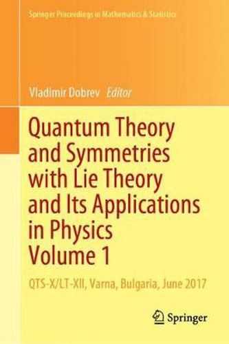 Cover image for Quantum Theory and Symmetries with Lie Theory and Its Applications in Physics Volume 1: QTS-X/LT-XII, Varna, Bulgaria, June 2017