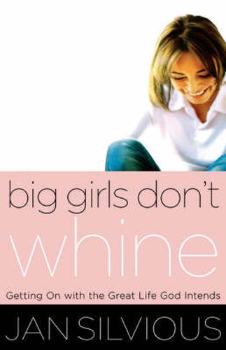 Cover image for Big Girls Don't Whine: Getting On With the Great Life God Intends