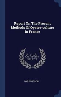 Cover image for Report on the Present Methods of Oyster-Culture in France