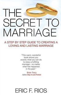 Cover image for The Secret to Marriage: A Step by Step Guide to Creating a Loving and Lasting Marriage