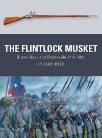 Cover image for The Flintlock Musket: Brown Bess and Charleville 1715-1865