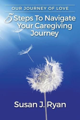 Cover image for Our Journey of Love: 5 Steps to Navigate Your Care Giving Journey