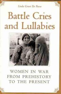 Cover image for Battle Cries and Lullabies: Women in War from Prehistory to the Present
