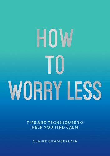 Cover image for How to Worry Less: Tips and Techniques to Help You Find Calm