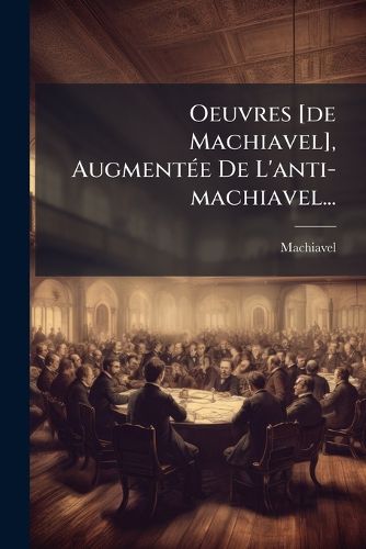 Cover image for Oeuvres [De Machiavel], Augment E de L'Anti-Machiavel...