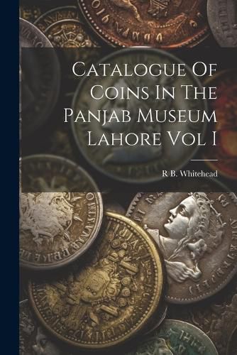 Cover image for Catalogue Of Coins In The Panjab Museum Lahore Vol I