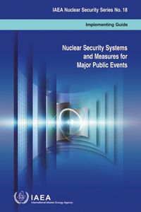 Cover image for Nuclear Security Systems and measures for major public events: implementing guide