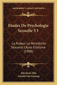 Cover image for Etudes de Psychologie Sexuelle V1: La Pudeur La Periodicite Sexuelle L'Auto Erotisme (1908)