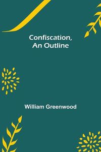 Cover image for Confiscation, An Outline