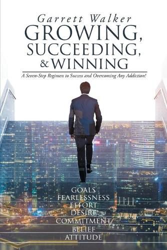 Cover image for Growing, Succeeding, and Winning: A Seven-Step Regimen to Success and Overcoming Any Addiction!