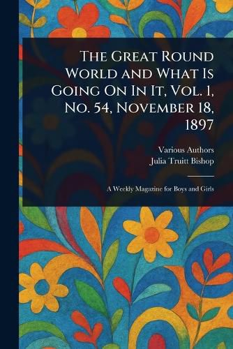 Cover image for The Great Round World and What Is Going On In It, Vol. 1, No. 54, November 18, 1897