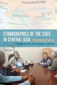 Cover image for Ethnographies of the State in Central Asia: Performing Politics