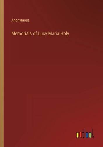 Cover image for Memorials of Lucy Maria Holy