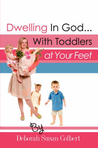 Cover image for Dwelling in God...with Toddlers at Your Feet