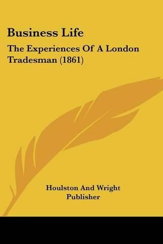 Cover image for Business Life: The Experiences of a London Tradesman (1861)