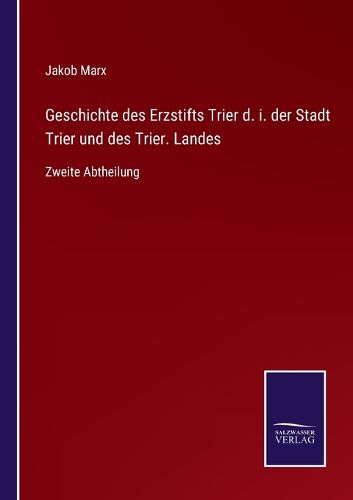 Cover image for Geschichte des Erzstifts Trier d. i. der Stadt Trier und des Trier. Landes: Zweite Abtheilung