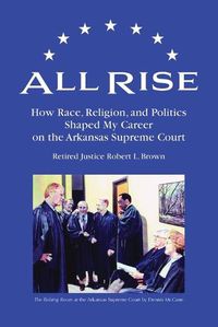 Cover image for All Rise: How Race, Religion, and Politics Shaped My Career on the Arkansas Supreme Court