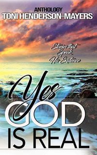 Cover image for Yes, God Is Real: Stories That Speak His Existence