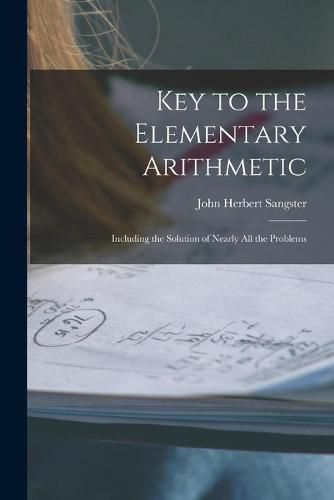 Cover image for Key to the Elementary Arithmetic [microform]: Including the Solution of Nearly All the Problems