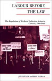 Cover image for Labour Before the Law: The Regulation of Workers' Collective Action in Canada, 1900-1948