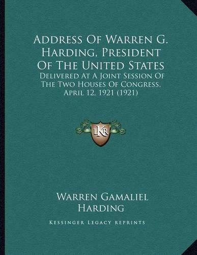 Address of Warren G. Harding, President of the United States: Delivered at a Joint Session of the Two Houses of Congress, April 12, 1921 (1921)