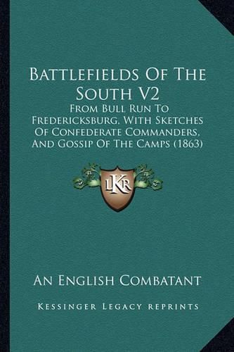 Cover image for Battlefields of the South V2: From Bull Run to Fredericksburg, with Sketches of Confederate Commanders, and Gossip of the Camps (1863)