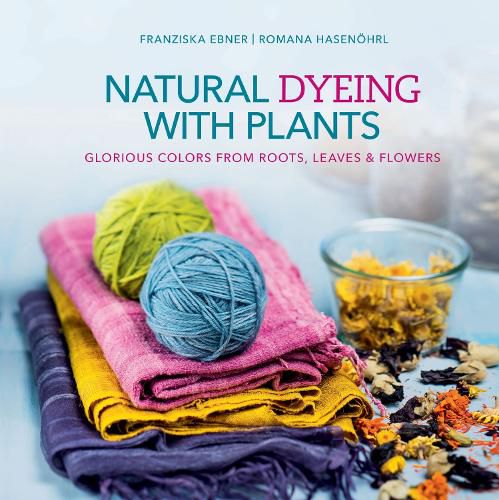 Cover image for Natural Dyeing With Plants: Glorious Colors  From Roots, Leaves and Flowers