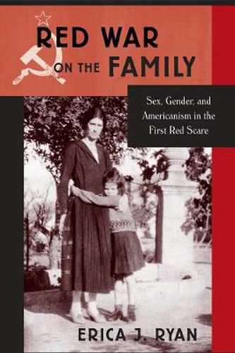 Cover image for Red War on the Family: Sex, Gender, and Americanism in the First Red Scare