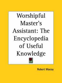 Cover image for Worshipful Master's Assistant: The Encyclopedia of Useful Knowledge (1885)