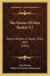 Cover image for The Poems of John Ruskin V2: Poems Written in Youth, 1836-1845 (1891)