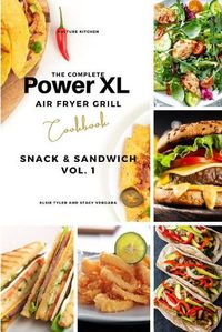 Cover image for The Complete Power XL Air Fryer Grill Cookbook: Snack and Sandwich Vol.1