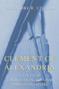 Cover image for Clement of Alexandria: A Study in Christian Platonism and Gnosticism