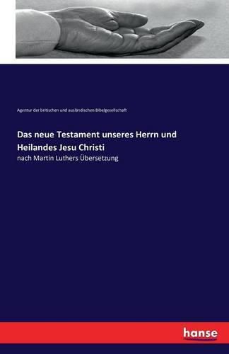 Das neue Testament unseres Herrn und Heilandes Jesu Christi: nach Martin Luthers UEbersetzung