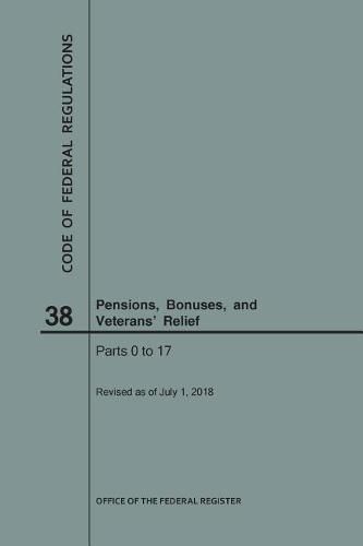 Cover image for Code of Federal Regulations Title 38, Pensions, Bonuses and Veterans' Relief, Parts 0-17, 2018