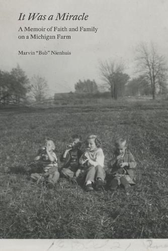 Cover image for It Was a Miracle: A Memoir of Faith and Family on a Michigan Farm