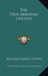 Cover image for The True Abraham Lincoln