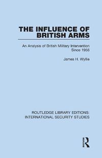 Cover image for The Influence of British Arms: An Analysis of British Military Intervention Since 1956