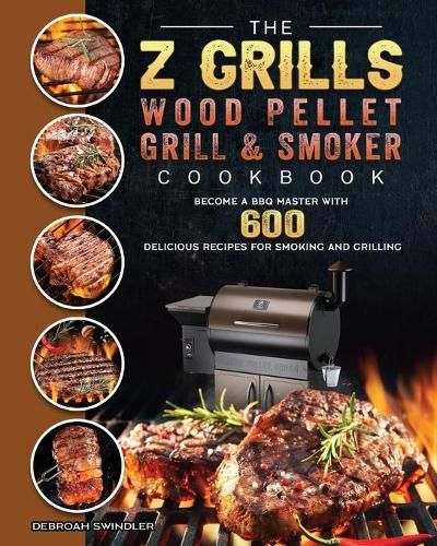 Cover image for The Z Grills Wood Pellet Grill And Smoker Cookbook: Become A BBQ Master With 600 Delicious Recipes For Smoking And Grilling