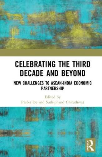 Cover image for Celebrating the Third Decade and Beyond: New Challenges to ASEAN-India Economic Partnership