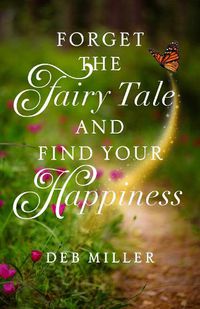 Cover image for Forget the Fairy Tale and Find Your Happiness