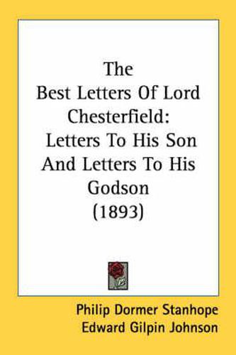 The Best Letters of Lord Chesterfield: Letters to His Son and Letters to His Godson (1893)