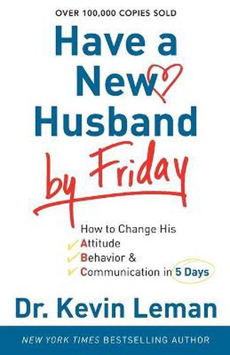 Cover image for Have a New Husband by Friday - How to Change His Attitude, Behavior & Communication in 5 Days