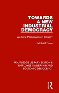 Cover image for Towards a New Industrial Democracy: Workers' Participation in Industry