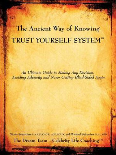 Cover image for The Ancient Way of Knowing TRUST YOURSELF SYSTEM: An Ultimate Guide to Making Any Decision, Avoiding Adversity and Never Getting Blind-Sided Again