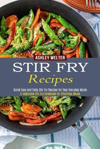 Cover image for Stir Fry Recipes: A Vegetable Stir Fry Cookbook for Effortless Meals (Quick Easy and Tasty Stir Fry Recipes for Your Everyday Meals)