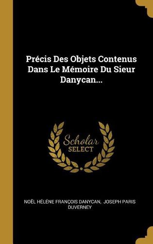 Cover image for Precis Des Objets Contenus Dans Le Memoire Du Sieur Danycan...